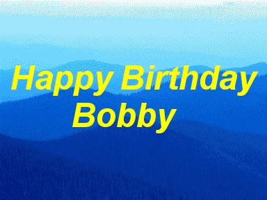 HOPE YOU HAVE A GREAT BIRTHDAY BOBBY! LOVE DAD
